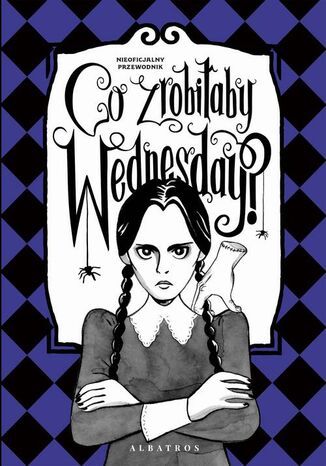 "CO ZROBIŁABY WEDNESDAY? WITAJ W ERZE NIKCZEMNOŚCI #VILLAINERA. Nieoficjalny przewodnik" Sarah Thompson - okladka książki