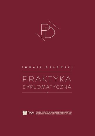 Praktyka dyplomatyczna Tomasz Orłowski - okladka książki