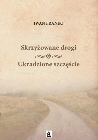 Skrzyżowane drogi. Ukradzione szczęście Iwan Franko - okladka książki