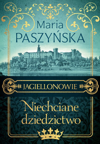 Jagiellonowie (Tom 1). Niechciane dziedzictwo Maria Paszyńska - okladka książki