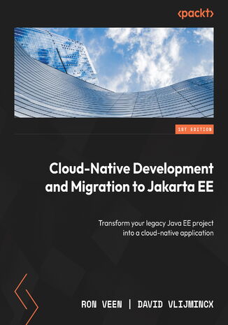 Cloud-Native Development and Migration to Jakarta EE. Transform your legacy Java EE project into a cloud-native application Ron Veen, David Vlijmincx - okladka książki