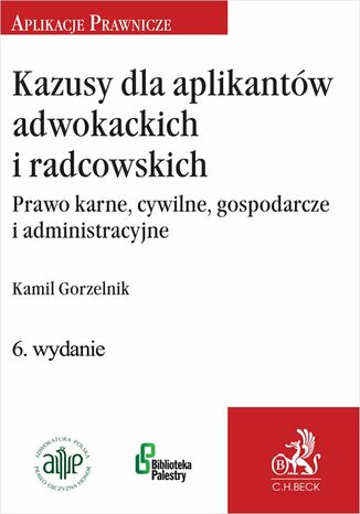 Kazusy dla aplikantów adwokackich i radcowskich. Prawo karne cywilne gospodarcze i administracyjne Kamil Gorzelnik - okladka książki