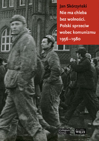 Nie ma chleba bez wolności. Polski sprzeciw wobec komunizmu 1956-1980 Jan Skórzyński - okladka książki