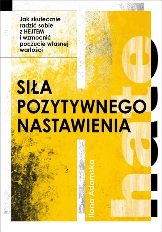 Siła pozytywnego nastawienia. Jak skutecznie radzić sobie z hejtem i wzmocnić poczucie własnej wartości Opracowanie zbiorowe - okladka książki