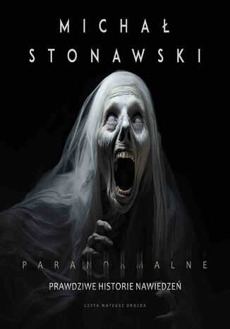 Paranormalne. Prawdziwe historie nawiedzeń Michał Stonawski - okladka książki