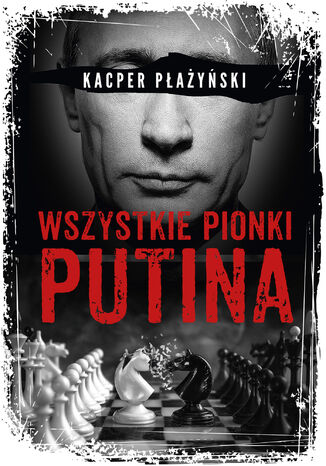 Wszystkie pionki Putina. Rosyjski lobbing Kacper Płażyński - okladka książki