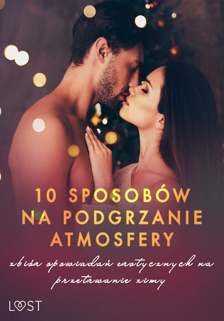 10 sposobów na podgrzanie atmosfery  zbiór opowiadań erotycznych na przetrwanie zimy VER, M. Martinez & K. Krakowiak, Catrina Curant, Ewa Maciejczuk, SheWolf, Chrystelle LeRoy - okladka książki