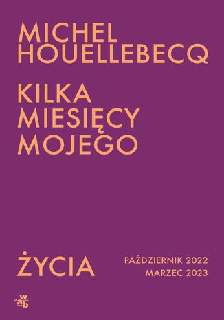 Kilka miesięcy mojego życia Michel Houellebecq - okladka książki