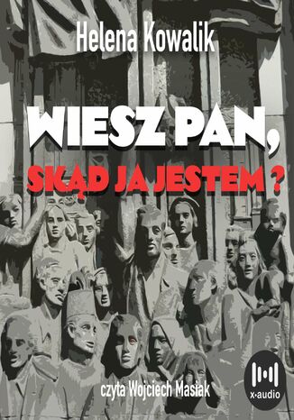 Wiesz Pan, skąd ja jestem? Helena Kowalik - okladka książki