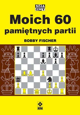 Moich 60 pamiętnych partii Bobby Fischer - okladka książki