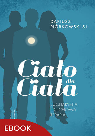 Ciało dla Ciała. Eucharystia i duchowa terapia Dariusz Piórkowski SJ - okladka książki