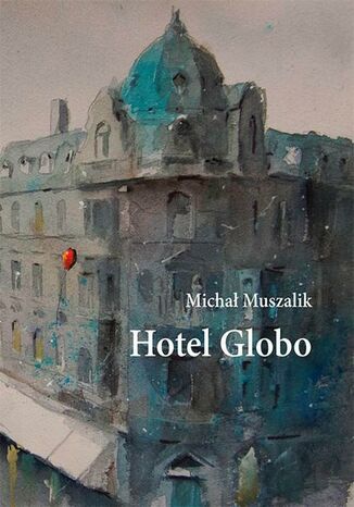 Hotel Globo Michał Muszalik - okladka książki