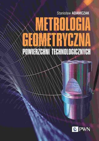 Metrologia geometryczna powierzchni technologicznych Stanisław Adamczak - okladka książki