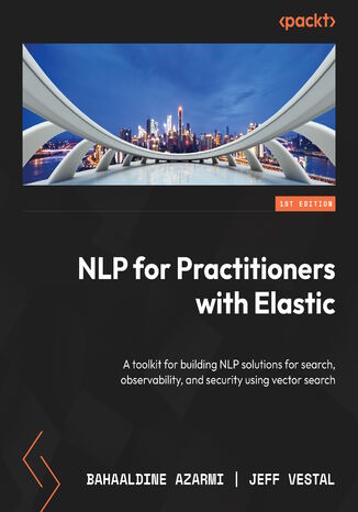 Vector Search for Practitioners with Elastic. A toolkit for building NLP solutions for search, observability, and security using vector search Bahaaldine Azarmi, Jeff Vestal, Shay Banon - okladka książki