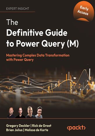 The Definitive Guide to Power Query (M). Mastering complex data transformation with Power Query Gregory Deckler, Rick de Groot, Melissa de Korte, Brian Julius - okladka książki