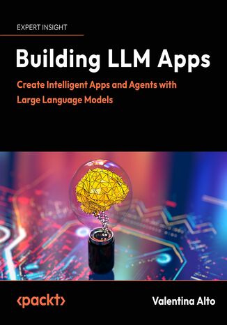 Building LLM Powered  Applications. Create intelligent apps and agents with large language models Valentina Alto - okladka książki