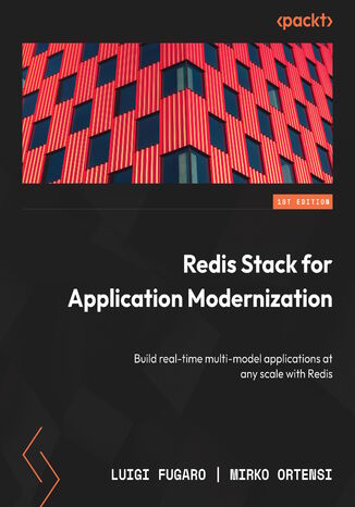 Redis Stack for Application Modernization. Build real-time multi-model applications at any scale with Redis Luigi Fugaro, Mirko Ortensi - okladka książki