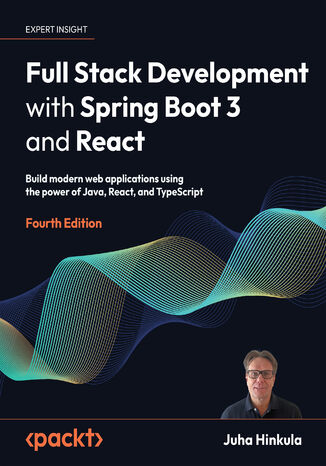Full Stack Development with Spring Boot 3 and React. Build modern web applications using the power of Java, React, and TypeScript - Fourth Edition Juha Hinkula - okladka książki