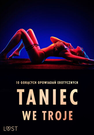 Taniec we troje: 10 gorących opowiadań erotycznych SheWolf, Veronica Must, Camille Bech, Fabien Dumaître, Alicia Luz, Elena Lund, Lisa Vild, Malin Edholm - okladka książki