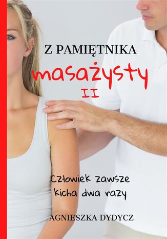 Z pamiętnika masażysty (Tom II). Z pamiętnika masażysty. Człowiek zawsze kicha dwa razy Agnieszka Dydycz - okladka książki