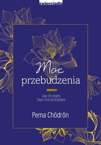 Moc przebudzenia. Jak żyjemy, tak odchodzimy Pema Chödrön - okladka książki