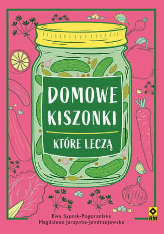 Domowe kiszonki, które leczą E. Sypnik-Pogorzelska, M. Jerzynka-Jendrzejewska - okladka książki