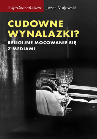 Cudowne wynalazki? Religijne mocowanie się z mediami Józef Majewski - okladka książki