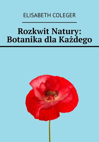 Rozkwit Natury: Botanika dla Każdego Elisabeth Coleger - okladka książki