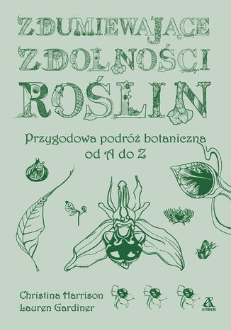 Zdumiewające zdolności roślin. Przygodowa podróż botaniczna od A do Z Christina Harrison, Lauren Gardiner - okladka książki