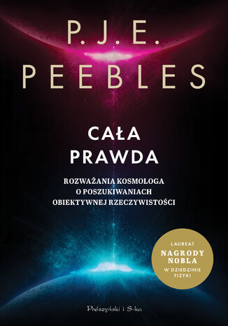 Cała prawda. Rozważania kosmologa o poszukiwaniach obiektywnej rzeczywistości P.J.E. Peebles - okladka książki