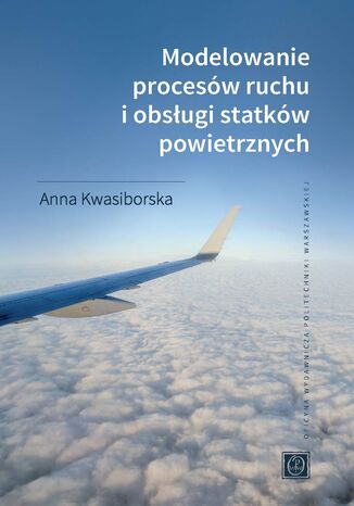 Modelowanie procesów ruchu i obsługi statków powietrznych Anna Kwasiborska - okladka książki