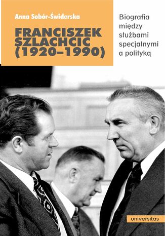 Franciszek Szlachcic (1920-1990). Biografia między służbami specjalnymi a polityką Anna Sobór-Świderska - okladka książki