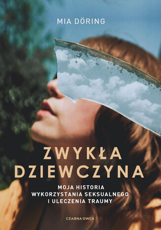 Zwykła dziewczyna. Moja historia wykorzystania seksualnego i uleczenia traumy Mia Döring - okladka książki