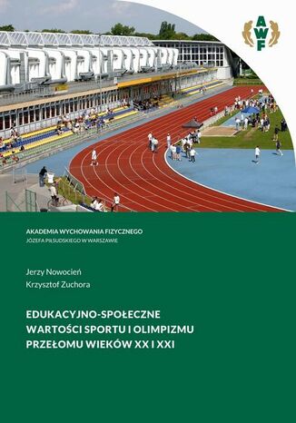 EDUKACYJNO-SPOŁECZNE WARTOŚCI SPORTU I OLIMPIZMU PRZEŁOMU WIEKÓW XX I XXI Jerzy Nowocień, Krzysztof Zuchora - okladka książki