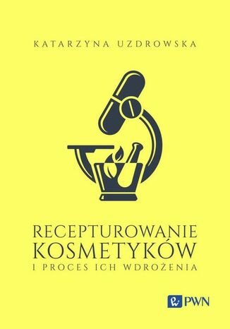 Recepturowanie kosmetyków i proces ich wdrożenia Katarzyna Uzdrowska - okladka książki