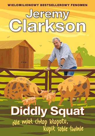 Jeremy Clarkson Diddly Squat (Tom 3). Diddly Squat. Nie miał chłop kłopotu, kupił sobie świnie Jeremy Clarkson - okladka książki