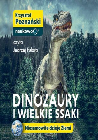 Dinozaury i wielkie ssaki. Niesamowite dzieje Ziemi Krzysztof Poznański - okladka książki