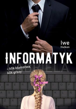 Informatyk - klik kłamstwa, klik grozy Iwe Hulkon - okladka książki