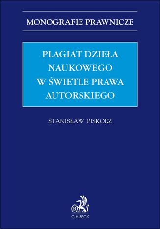 Plagiat dzieła naukowego w świetle prawa autorskiego Stanisław Piskorz - okladka książki