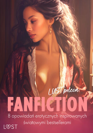 LUST poleca: Fanfiction - 8 opowiadań erotycznych inspirowanych światowymi bestsellerami Sonja Belmont, Maja Margasińska - okladka książki