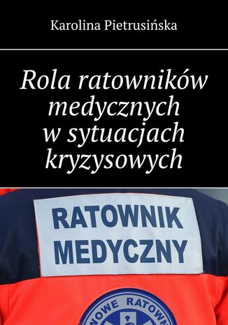 Rola ratowników medycznych w sytuacjach kryzysowych Karolina Pietrusińska - okladka książki