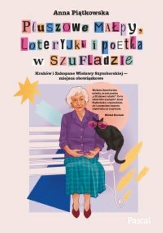 Pluszowe małpy, loteryjki i poetka w szufladzie. Kraków i Zakopane Wisławy Szymborskiej - miejsca obowiązkowe Anna Piątkowska - okladka książki