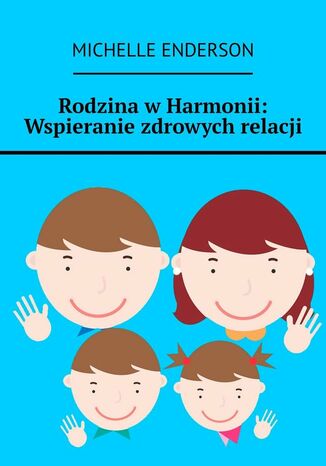 Rodzina w Harmonii: Wspieranie zdrowych relacji Michelle Enderson - okladka książki