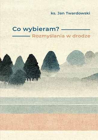 Co wybieram? Rozmyślania w drodze ks. Jan Twardowski - okladka książki