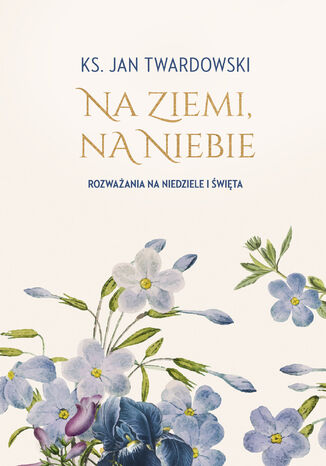 Na ziemi, na niebie. Rozważania na niedziele i święta ks. Jan Twardowski - okladka książki