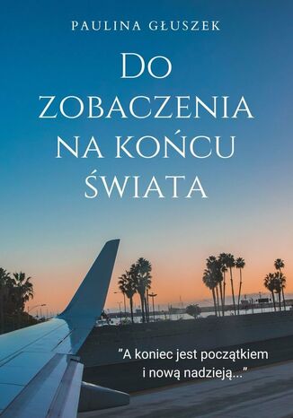 Do zobaczenia na końcu świata Paulina Głuszek - okladka książki