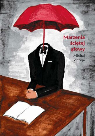 Marzenia ściętej głowy Michał Zbroja - okladka książki