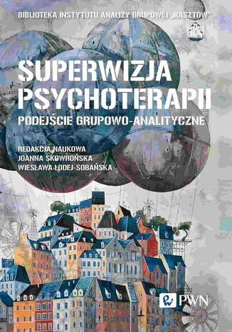 Superwizja psychoterapii Podejście grupowo-analityczne Joanna Skowrońska, Wiesława Łodej-Sobańska - okladka książki