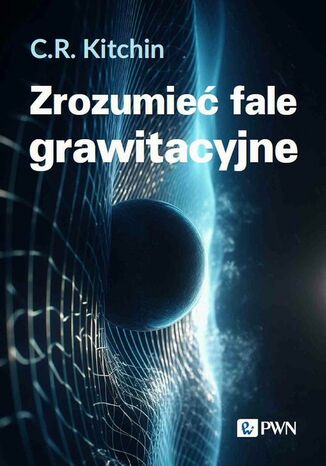 Zrozumieć fale grawitacyjne C. R. Kitchin - okladka książki