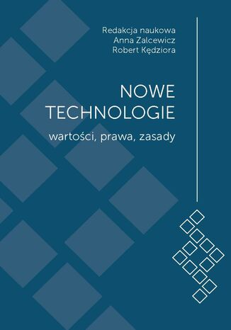 Nowe technologie. Wartości, prawa, zasady. Księga jubileuszowa z okazji 15-lecia Wydziału Administracji i Nauk Społecznych Politechniki Warszawskiej Anna Zalcewicz (red. nauk.), Robert Kędziora (red. nauk.) - okladka książki